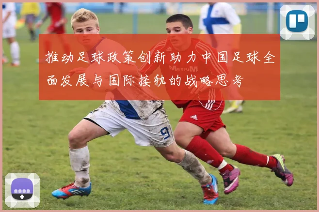 推动足球政策创新助力中国足球全面发展与国际接轨的战略思考