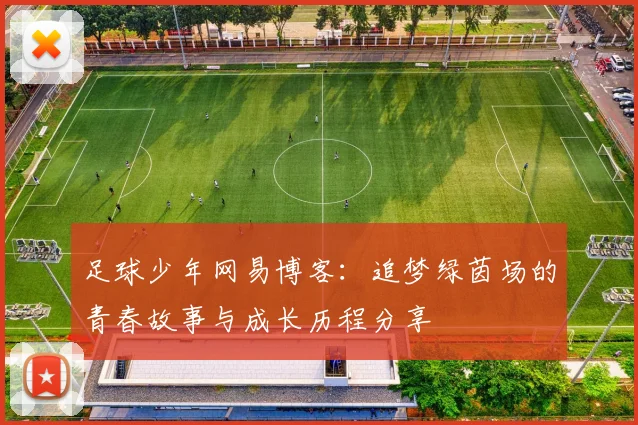 足球少年网易博客：追梦绿茵场的青春故事与成长历程分享